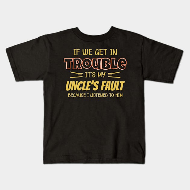 If we get in Trouble It's my Uncle's Fault funny Kids T-Shirt by CreativeSalek